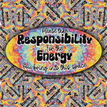 A square graphic design with a large central oval reading 'Please take Responsibility For the Energy You bring into this space' in black script and bold lettering over a rainbow tie-dye background. The oval is centered on a repeating patterned backdrop of the same design in smaller scales.