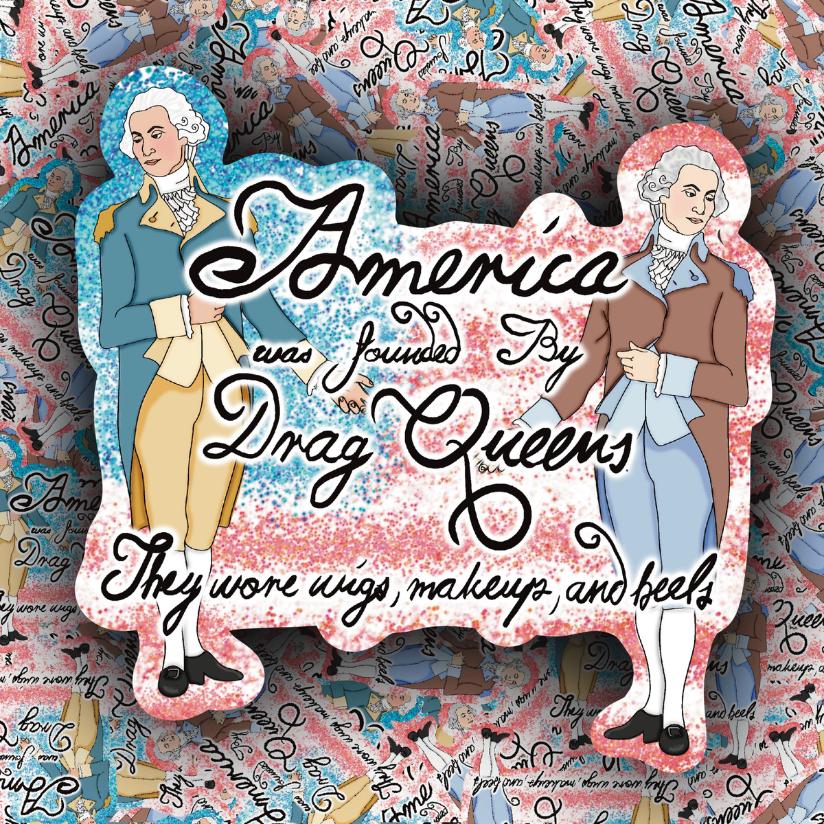 A die-cut sticker featuring an illustration of two historical figures dressed in drag, surrounded by the text 'America was founded By Drag Queens They wore wigs, makeups, and beels' on a glittery pink background, set against a collage of similar stickers.
