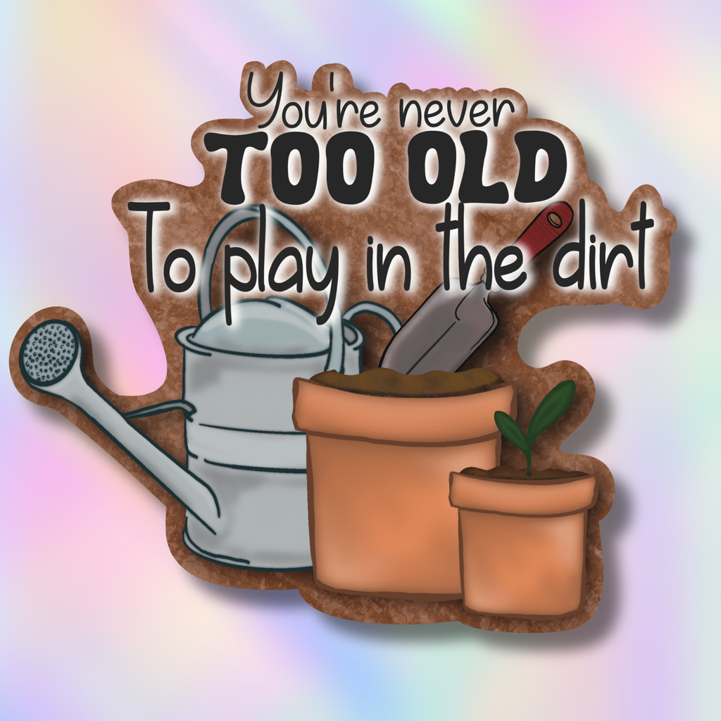 Gardening tools with text 'You're never too old to play in the dirt' on a colorful background