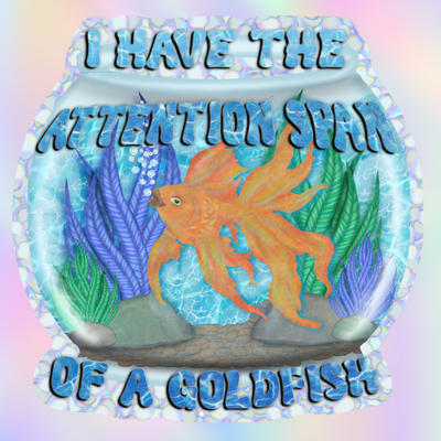 Illustrated fishbowl sticker with an orange goldfish and blue bubble lettering that reads “I Have the Attention Span of a Goldfish.”