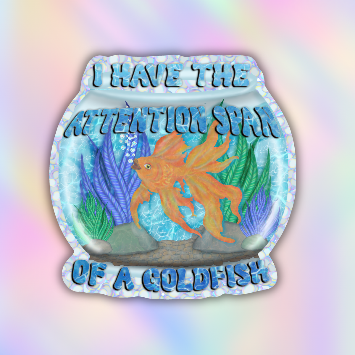 A die-cut sticker featuring a goldfish in an aquarium with the text 'I HAVE THE ATTENTION Span OF A GOLDFISH' in blue lettering, shown against a pastel rainbow gradient background.